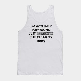 I'm Actually Very Young, Just Borrowed This Old Man's Body Tank Top